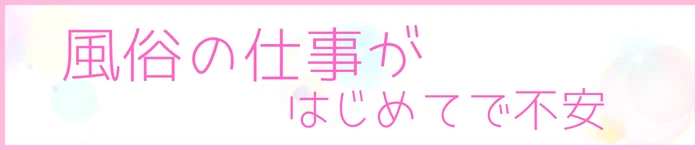 風俗の仕事が 初めてで不安