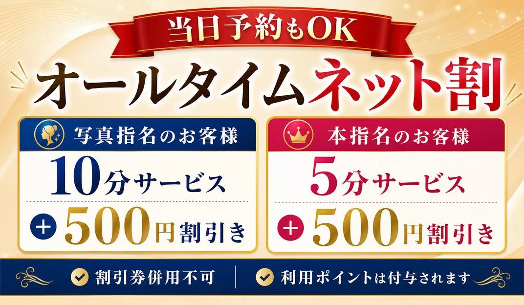 オールタイムネット割 当日予約もOK 写真指名のお客様10分サービス＋500円割引／本指名のお客様5分サービス＋500円割引